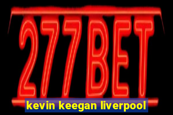 kevin keegan liverpool